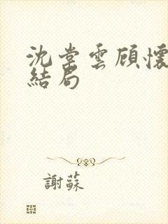 沈棠云顾怀安大结局