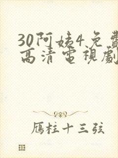 30阿姨4免费高清电视剧观看
