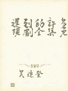 迟到的许多年电视剧全集免费观看