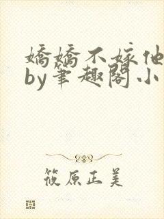 娇娇不嫁他急了by笔趣阁小说