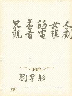 兄弟的女人在线观看电视剧免费高清完整2020