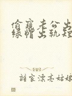 偷窥老公出轨(绿帽出轨短篇合集