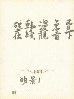 破韩漫免费漫画在线观看下拉式漫画