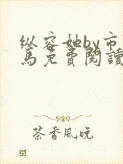 纵容她by市鞍马免费阅读笔趣阁