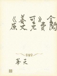 《姜可》金银花原文免费阅读无弹窗