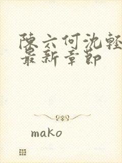 陈六何沈轻舞 最新章节