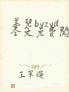 姜儿byzyd全文免费阅读最新章节列表