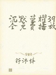 沉默荣耀39集全免费播放