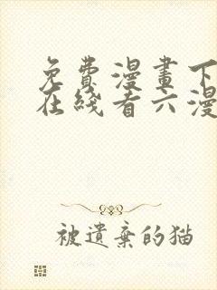 免费漫画下拉式在线看六漫画