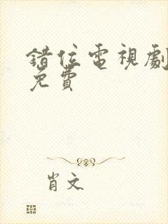 错位电视剧全集免费