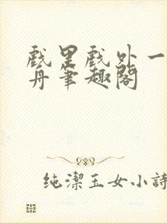 戏里戏外一叶孤舟笔趣阁封面