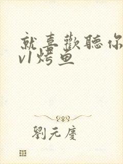 就喜欢听你叫1v1烤鱼