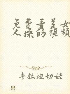 免费看美女被男人操的视频