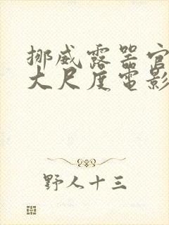 挪威露器官做爰大尺度电影