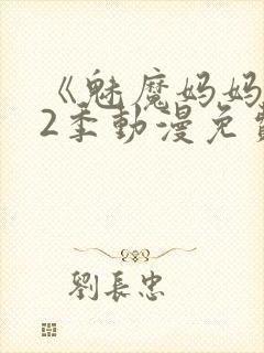 《魅魔妈妈》第2季动漫免费观看