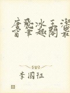 唐飞冰玉洁无弹窗笔趣阁最新章节