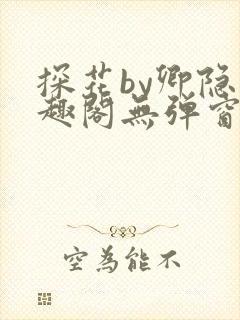 探花by卿隐笔趣阁无弹窗最新章节封面