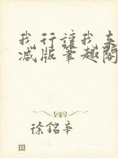 我行让我来未删减版笔趣阁在线阅读