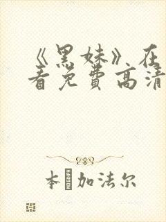 《黑妹》在线观看免费高清电视剧