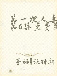 第一次人妻动漫第6集免费观看全集