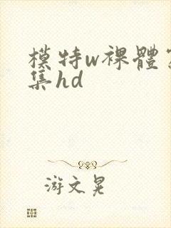 模特w裸体写真集hd