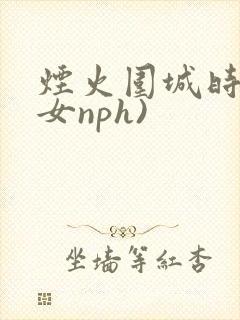 烟火围城时(父女nph)