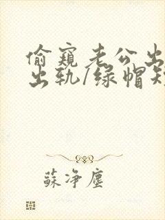 偷窥老公出轨(出轨/绿帽短篇合集