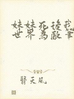 妹妹死后我与全世界为敌笔趣阁