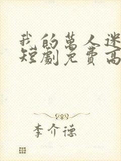 我的万人迷老婆短剧免费高清完整版