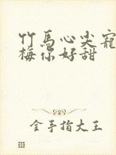 竹马心尖宠小青梅你好甜