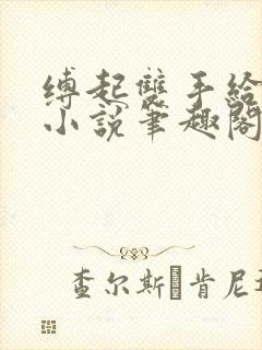 缚起双手给你爱小说笔趣阁