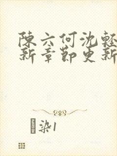 陈六何沈轻舞最新章节更新