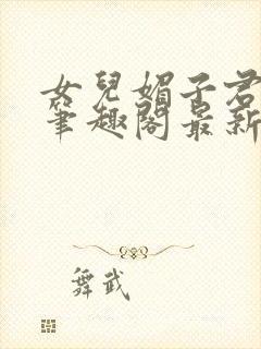 女儿媚子君小说笔趣阁最新章节