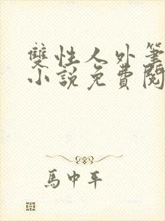 双性人外笔趣阁小说免费阅读