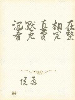 沉默真相在线观看免费完整版高清