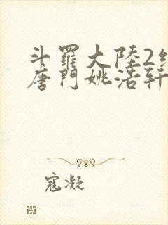 斗罗大陆2绝世唐门姚浩轩