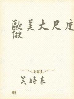 欧美大尺度真的做