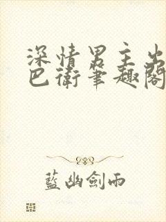 深情男主出轨了巴卫笔趣阁