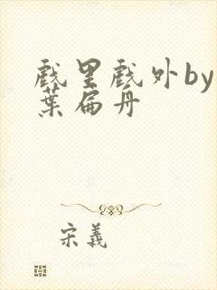 戏里戏外by一叶扁舟