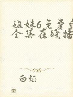 姐妹6免费观看全集在线播放