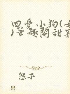 四爱小狗(女尊)笔趣阁甜宠文封面
