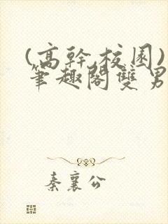 (高干,校园)笔趣阁双男主