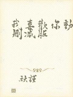 我喜欢你动漫无删减版