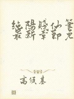 纯阳贱仙笔趣阁最新章节免费阅读