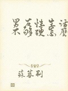 男友性生活勃起不够硬怎么治疗