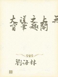 大道之上 无弹窗笔趣阁