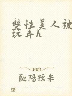 双性美人被催眠玩弄h