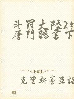 斗罗大陆2绝世唐门听书下载封面