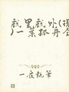 戏里戏外(现场)一叶孤舟全文免费阅读