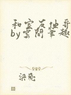 和室友他哥交易by云间笔趣阁